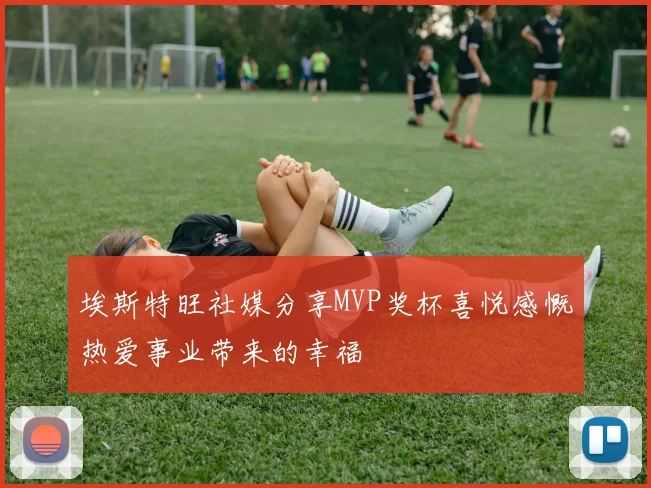 埃斯特旺社媒分享MVP奖杯喜悦感慨热爱事业带来的幸福
